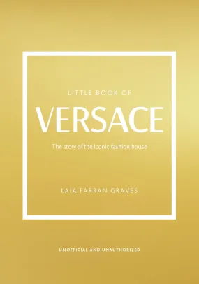 Little Book of Versace: The Story of the Iconic Fashion House